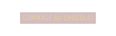 goMMAGE AU CHOCOLAT